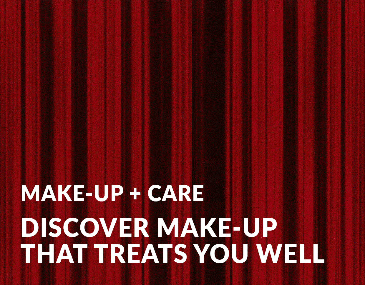 MAK-UP +CARE. MAKE-UP THAT TREATS YOU WELL